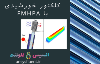 کلکتور خورشیدی با FMHPA، شبیه سازی با انسیس فلوئنت