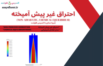 احتراق غیر پیش آمیخته (Non-adiabatic, Chemical Equilibrium)، شبیه سازی با انسیس فلوئنت